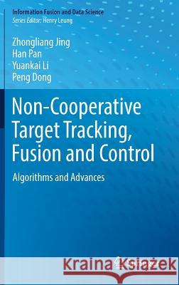 Non-Cooperative Target Tracking, Fusion and Control: Algorithms and Advances Jing, Zhongliang 9783319907154 Springer