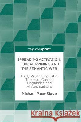 Spreading Activation, Lexical Priming and the Semantic Web: Early Psycholinguistic Theories, Corpus Linguistics and AI Applications Pace-Sigge, Michael 9783319907185 Palgrave Pivot