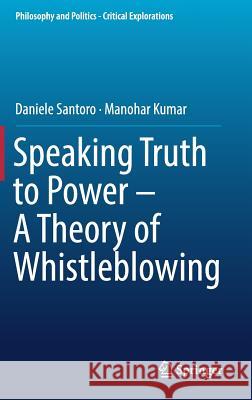 Speaking Truth to Power - A Theory of Whistleblowing Santoro, Daniele; Kumar, Manohar 9783319907215