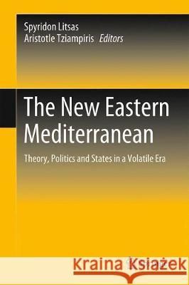 The New Eastern Mediterranean: Theory, Politics and States in a Volatile Era Litsas, Spyridon N. 9783319907574