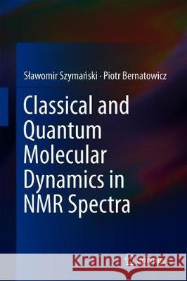 Classical and Quantum Molecular Dynamics in NMR Spectra Slawomir Szymanski Piotr Bernatowicz 9783319907802 Springer