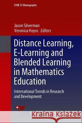Distance Learning, E-Learning and Blended Learning in Mathematics Education: International Trends in Research and Development Silverman, Jason 9783319907895 Springer