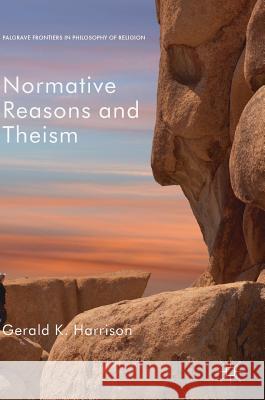 Normative Reasons and Theism Gerald Harrison 9783319907956 Palgrave MacMillan