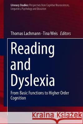 Reading and Dyslexia: From Basic Functions to Higher Order Cognition Lachmann, Thomas 9783319908045