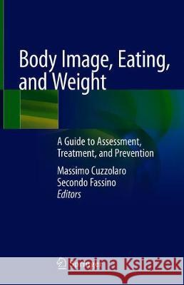 Body Image, Eating, and Weight: A Guide to Assessment, Treatment, and Prevention Cuzzolaro, Massimo 9783319908168 Springer