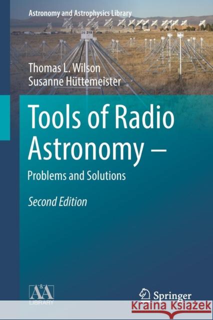 Tools of Radio Astronomy - Problems and Solutions Thomas L. Wilson Susanne Huttemeister 9783319908199 Springer