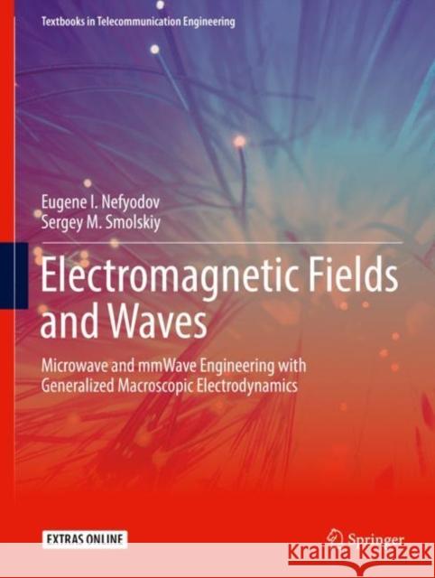 Electromagnetic Fields and Waves: Microwave and Mmwave Engineering with Generalized Macroscopic Electrodynamics Nefyodov, Eugene I. 9783319908465 Springer
