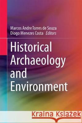 Historical Archaeology and Environment Marcos Andre Torres d Diogo Menezes Costa 9783319908564 Springer