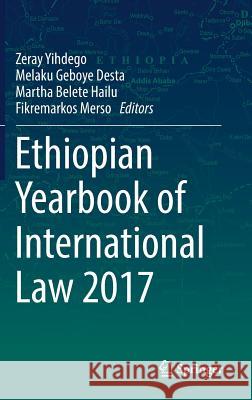 Ethiopian Yearbook of International Law 2017 Zeray Yihdego Melaku Geboye Desta Martha Belete Hailu 9783319908861