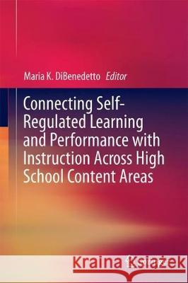 Connecting Self-Regulated Learning and Performance with Instruction Across High School Content Areas Dibenedetto, Maria K. 9783319909264 Springer