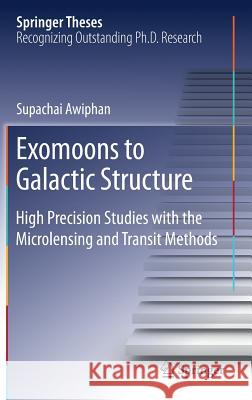 Exomoons to Galactic Structure: High Precision Studies with the Microlensing and Transit Methods Awiphan, Supachai 9783319909561 Springer