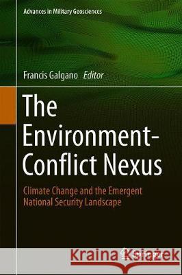 The Environment-Conflict Nexus: Climate Change and the Emergent National Security Landscape Galgano, Francis 9783319909745 Springer