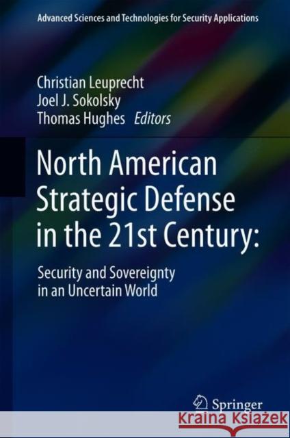 North American Strategic Defense in the 21st Century:: Security and Sovereignty in an Uncertain World Leuprecht, Christian 9783319909776 Springer