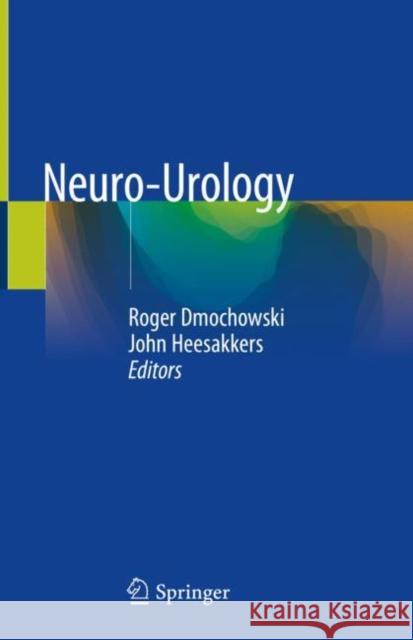 Neuro-Urology Roger Dmochowski John Heesakkers 9783319909950 Springer