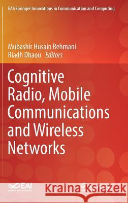 Cognitive Radio, Mobile Communications and Wireless Networks Mubashir Rehmani Riadh Dhaou 9783319910017 Springer