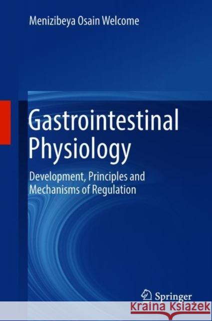 Gastrointestinal Physiology: Development, Principles and Mechanisms of Regulation Welcome, Menizibeya Osain 9783319910550 Springer