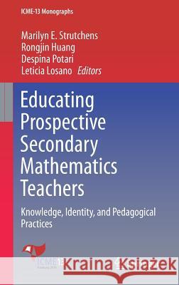 Educating Prospective Secondary Mathematics Teachers: Knowledge, Identity, and Pedagogical Practices Strutchens, Marilyn E. 9783319910581 Springer