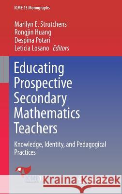 Educating Prospective Secondary Mathematics Teachers: Knowledge, Identity, and Pedagogical Practices Strutchens, Marilyn E. 9783319910581