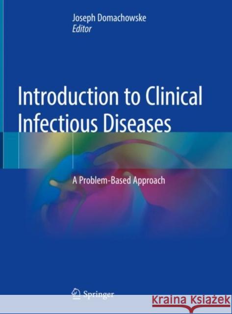 Introduction to Clinical Infectious Diseases: A Problem-Based Approach Domachowske, Joseph 9783319910796 Springer