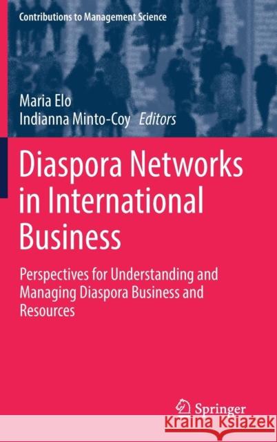 Diaspora Networks in International Business: Perspectives for Understanding and Managing Diaspora Business and Resources Elo, Maria 9783319910949 Springer