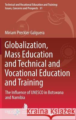 Globalization, Mass Education and Technical and Vocational Education and Training: The Influence of UNESCO in Botswana and Namibia Preckler Galguera, Miriam 9783319911069 Springer