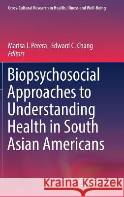 Biopsychosocial Approaches to Understanding Health in South Asian Americans Edward C. Chang Marisa J. Perera 9783319911182 Springer