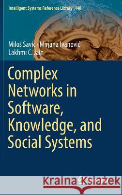 Complex Networks in Software, Knowledge, and Social Systems Milos Savic Mirjana Ivanovic Lakhmi C. Jain 9783319911946