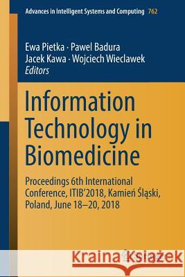 Information Technology in Biomedicine: Proceedings 6th International Conference, Itib'2018, Kamień Śląski, Poland, June 18-20, 2018 Pietka, Ewa 9783319912103