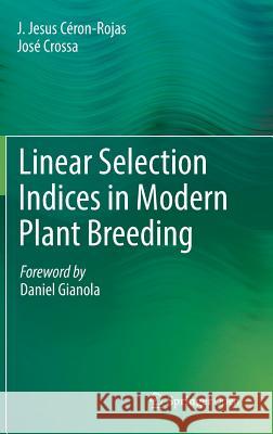 Linear Selection Indices in Modern Plant Breeding J. Jesus Céron-Rojas, José Crossa, Daniel Gianola 9783319912226 Springer International Publishing AG