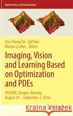 Imaging, Vision and Learning Based on Optimization and Pdes: Ivlopde, Bergen, Norway, August 29 - September 2, 2016 Tai, Xue-Cheng 9783319912738