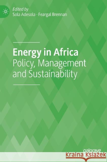 Energy in Africa: Policy, Management and Sustainability Adesola, Sola 9783319913001 Palgrave MacMillan