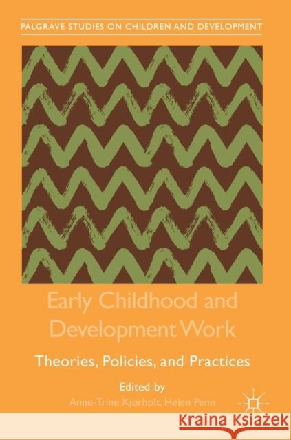 Early Childhood and Development Work: Theories, Policies, and Practices Kjørholt, Anne-Trine 9783319913186