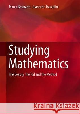 Studying Mathematics: The Beauty, the Toil and the Method Bramanti, Marco 9783319913544 Springer