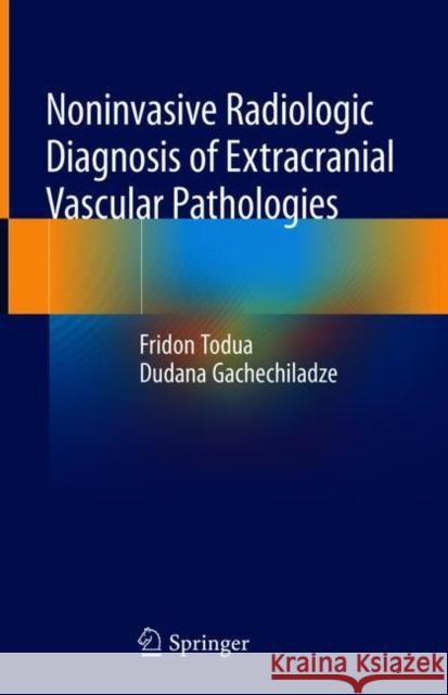 Noninvasive Radiologic Diagnosis of Extracranial Vascular Pathologies Fridon Todua Dudana Gachechiladze Michael Okujava 9783319913667 Springer
