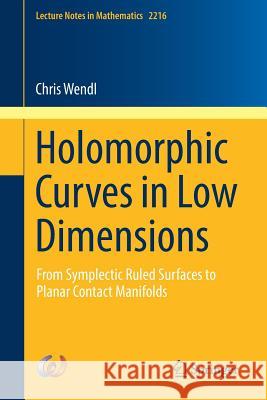 Holomorphic Curves in Low Dimensions: From Symplectic Ruled Surfaces to Planar Contact Manifolds Wendl, Chris 9783319913698 Springer