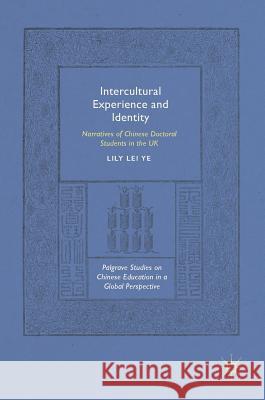 Intercultural Experience and Identity: Narratives of Chinese Doctoral Students in the UK Ye, Lily Lei 9783319913728 Palgrave MacMillan