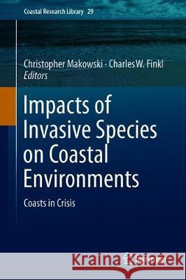 Impacts of Invasive Species on Coastal Environments: Coasts in Crisis Makowski, Christopher 9783319913810 Springer