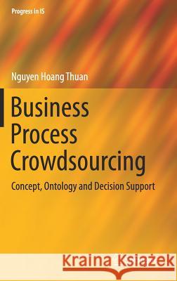 Business Process Crowdsourcing: Concept, Ontology and Decision Support Thuan, Nguyen Hoang 9783319913902