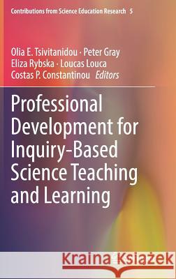 Professional Development for Inquiry-Based Science Teaching and Learning Olia E. Tsivitanidou Peter Gray Eliza Rybska 9783319914053 Springer