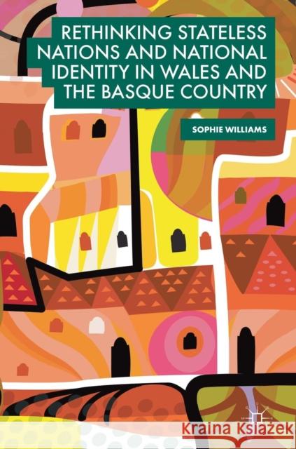 Rethinking Stateless Nations and National Identity in Wales and the Basque Country Sophie Williams 9783319914084 Palgrave MacMillan