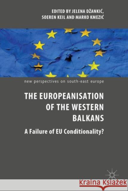 The Europeanisation of the Western Balkans: A Failure of Eu Conditionality? Dzankic, Jelena 9783319914114 Palgrave MacMillan