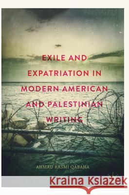 Exile and Expatriation in Modern American and Palestinian Writing Ahmad Rasmi Qabaha 9783319914145 Palgrave MacMillan