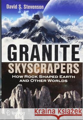 Granite Skyscrapers: How Rock Shaped Earth and Other Worlds Stevenson, David S. 9783319915029 Springer