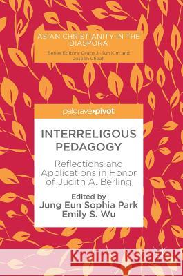 Interreligous Pedagogy: Reflections and Applications in Honor of Judith A. Berling Park, Jung Eun Sophia 9783319915050