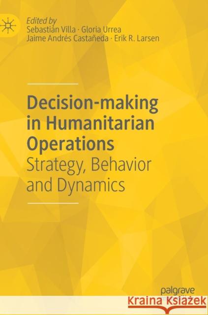 Decision-Making in Humanitarian Operations: Strategy, Behavior and Dynamics Villa, Sebastián 9783319915081 Palgrave MacMillan