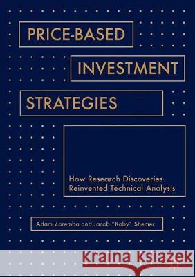 Price-Based Investment Strategies: How Research Discoveries Reinvented Technical Analysis Zaremba, Adam 9783319915296