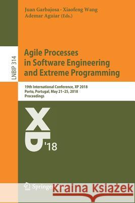 Agile Processes in Software Engineering and Extreme Programming: 19th International Conference, XP 2018, Porto, Portugal, May 21-25, 2018, Proceedings Garbajosa, Juan 9783319916019 Springer