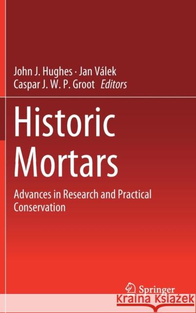 Historic Mortars: Advances in Research and Practical Conservation Hughes, John J. 9783319916040