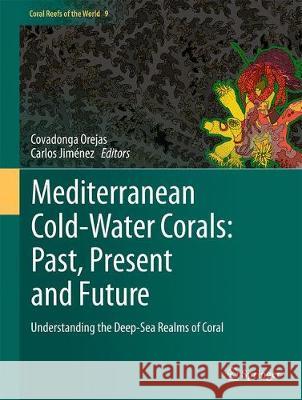 Mediterranean Cold-Water Corals: Past, Present and Future: Understanding the Deep-Sea Realms of Coral Orejas, Covadonga 9783319916071