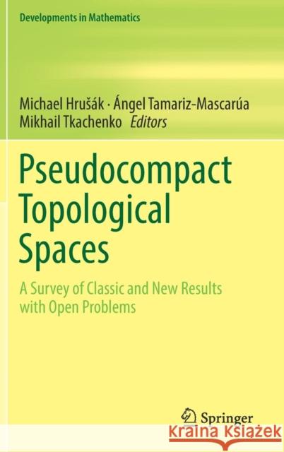 Pseudocompact Topological Spaces: A Survey of Classic and New Results with Open Problems Hrusák, Michael 9783319916798 Springer